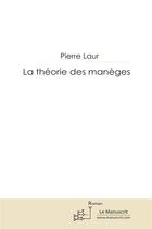 Couverture du livre « La théorie des manèges » de Pierre Laur aux éditions Le Manuscrit