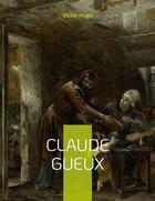 Couverture du livre « Claude Gueux ; dénoncant les conditions de détention au XIXe siècle » de Victor Hugo aux éditions Books On Demand