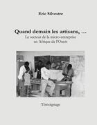 Couverture du livre « Quand demain les artisans .... : Le secteur de la micro-entreprise en Afrique de l'Ouest » de Eric Silvestre aux éditions Books On Demand