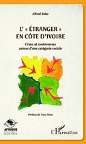 Couverture du livre « L'étranger en Côte d'Ivoire : crises et controverses sutour d'une catégorie sociale » de Alfred Babo aux éditions Editions L'harmattan