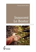 Couverture du livre « Innocent Le Bastar » de Francois-Xavier David aux éditions Societe Des Ecrivains