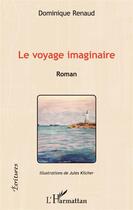 Couverture du livre « Le voyage imaginaire » de Dominique Renaud aux éditions L'harmattan