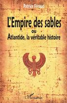 Couverture du livre « L'Empire des sables : Ou Atlantide, la véritable histoire » de Patrice Féraud aux éditions L'harmattan