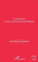 Couverture du livre « Éléments pour l'analyse des séries » de Jean-Pierre Esquenazi aux éditions L'harmattan