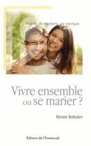 Couverture du livre « Vivre ensemble ou se marier ? » de Myriam Terlinden aux éditions Emmanuel