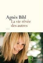 Couverture du livre « La vie rêvée des autres » de Agnes Bihl aux éditions Don Quichotte