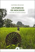 Couverture du livre « Un parfum de mousson ; nouvelles du Sud-Est asiatique » de Matthieu Delaunay aux éditions Transboreal