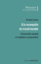 Couverture du livre « À la reconquête du travail durable : l'économie sociale et solidaire en pionnière » de Arnaud Lacan aux éditions Les Petits Matins