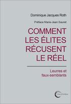 Couverture du livre « Comment les élites récusent le réel ; leurres et faux-semblants » de Dominique Jacques Roth aux éditions Libre & Solidaire