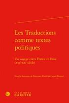 Couverture du livre « Les traductions comme textes politiques ; un voyage entre France et Italie (XVIe-XXe siècle) » de  aux éditions Classiques Garnier