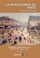 Couverture du livre « La renaissance de Paris ; Napoléon III, le Baron Haussmann en quête d'une cité moderne » de Stephane Kirkland et Rene Boissel aux éditions Saint Honore Editions