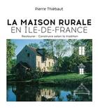Couverture du livre « La maison rurale en Île-de-France : restaurer, construire selon la tradition » de Pierre Thiebaut aux éditions Eyrolles