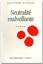 Couverture du livre « Neutralité malveillante » de Jean-Pierre Gattegno aux éditions Calmann-levy