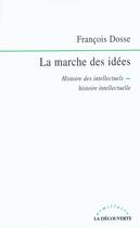 Couverture du livre « La marche des idées ; histoire des intellectuels, histoire intellectuelle » de Francois Dosse aux éditions La Decouverte