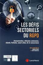 Couverture du livre « Les défis sectoriels de la RGPD ; anonymisation, véhicules autonomes, e-santé, FinTechs, smart cities, Al et concurrence » de Romain Perray et Judith Rochefeld aux éditions Lexisnexis