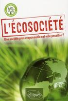 Couverture du livre « L'écosociété ; une société plus responsable est-elle possible ? » de Gabriel Wackermann aux éditions Ellipses