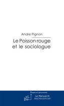 Couverture du livre « Le poisson rouge et le sociologue » de Pignon-A aux éditions Le Manuscrit