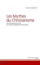 Couverture du livre « Les mythes du christianisme » de Andre Gaillard aux éditions Publibook