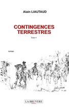 Couverture du livre « CONTINGENCES TERRESTRES TOME 4 » de Alain Liautaud aux éditions La Bruyere