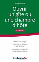 Couverture du livre « Ouvrir un gîte ou une chambre d'hôte ; définir son projet, s'implanter et créer son activité, exercer au quotidien et se faire connaître (2016/2017) » de Christelle Capo-Chichi aux éditions Studyrama