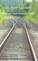 Couverture du livre « Pas un jour sans un train » de Robert Lalonde aux éditions Boreal