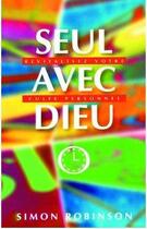 Couverture du livre « Seul avec Dieu ; revitalisez votre cultre personnel » de Simon Robinson aux éditions Blf Europe