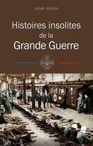 Couverture du livre « Histoires insolites de la première guerre mondiale » de Julien Arbois aux éditions City Editions