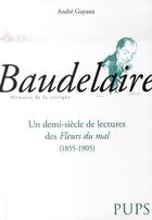 Couverture du livre « Baudelaire ; un demi-siècle de lectures des fleurs du mal » de Andre Guyaux aux éditions Sorbonne Universite Presses