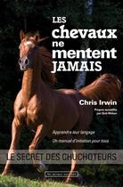 Couverture du livre « Les chevaux ne mentent jamais » de Chris Irwin et Bob Weber aux éditions Au Diable Vauvert