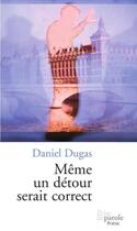 Couverture du livre « Meme un detour serait correct » de Dugas Daniel aux éditions Editions Prise De Parole