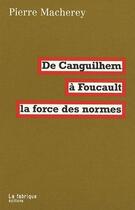 Couverture du livre « De Canguilhem à Foucault ; la force des normes » de Pierre Macherey aux éditions Fabrique