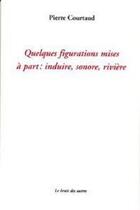 Couverture du livre « Quelques Figurations Mises A Part » de Pierre Courtaud aux éditions Le Bruit Des Autres