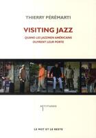 Couverture du livre « Visiting jazz ; quand les jazzmen américains ouvrent leur porte » de Thierry Peremarti aux éditions Le Mot Et Le Reste