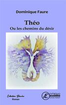 Couverture du livre « Théo ou les chemins du désir » de Dominique Faure aux éditions Ex Aequo