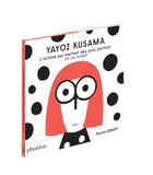 Couverture du livre « Yayoi Kusama ; l'artiste qui mettait des pois partout (et s'en fichait) » de Fausto Gilberti aux éditions Phaidon Jeunesse