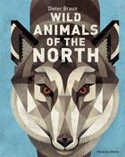 Couverture du livre « Wild animals of the north » de Dieter Braun aux éditions Flying Eye Books