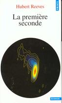 Couverture du livre « Premiere Seconde. Dernieres Nouvelles Du Cosmos 2 (La) » de Hubert Reeves aux éditions Points