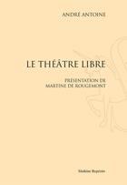 Couverture du livre « Le théâtre libre » de Andre Antoine aux éditions Slatkine Reprints