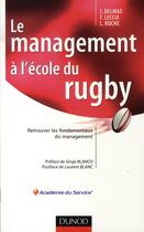 Couverture du livre « Le management à l'école du rugby ; retrouver les fondamentaux du management » de Loïck Roche et Jacques Delmas et Francois Leccia aux éditions Dunod