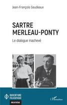 Couverture du livre « Sartre Merleau-Ponty ; le dialogue inachevé » de Jean-Francois Gaudeaux aux éditions L'harmattan