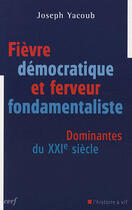 Couverture du livre « Fièvre démocratique et ferveur fondamentaliste ; dominantes du XXI siècle » de Joseph Yacoub aux éditions Cerf