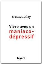 Couverture du livre « Vivre avec un maniaco-dépressif » de Christian Gay aux éditions Fayard