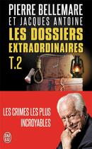 Couverture du livre « Les dossiers extraordinaires t.2 ; les crimes les plus incroyables » de Pierre Bellemare aux éditions J'ai Lu