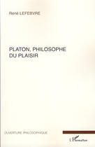 Couverture du livre « Platon, philosophe du plaisir » de Rene Lefebvre aux éditions L'harmattan