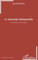 Couverture du livre « Le mensonge indispensable ; du trauma social au mythe » de Pascal Hachet aux éditions L'harmattan