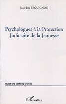 Couverture du livre « PSYCHOLOGUES À LA PROTECTION JUDICIAIRE DE LA JEUNESSE » de Jean-Luc Béquignon aux éditions Editions L'harmattan