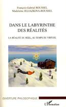 Couverture du livre « Dans le labyrinthe des réalités ; la réalité du réel, au temps du virtuel » de Francois-Gabriel Roussel et Madeleine Jeliazkova-Roussel aux éditions L'harmattan