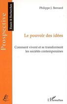 Couverture du livre « Le pouvoir des idées ; comment vivent et se transforment les sociétés contemporaines » de Philippe J. Bernard aux éditions L'harmattan