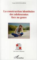 Couverture du livre « La construction identitaire des adolescentes face au genre » de Claude Renoton-Lépine aux éditions L'harmattan