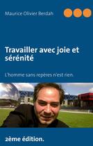 Couverture du livre « Travailler avec joie et sérénité ; l'homme sans repères n'est rien » de Maurice Olivier Berdah aux éditions Books On Demand